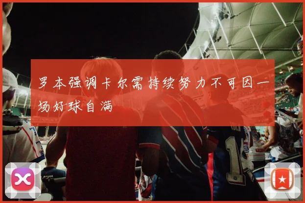 罗本强调卡尔需持续努力不可因一场好球自满