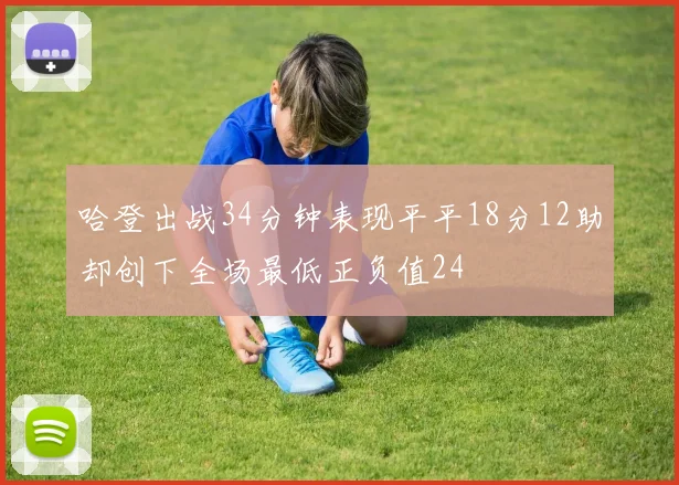 哈登出战34分钟表现平平18分12助却创下全场最低正负值24