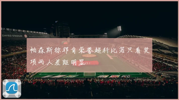 帕森斯称邓肯荣誉超科比若只看奖项两人差距明显